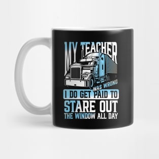 My Teacher I do Get Paid to Stare Out The Window All Day Trucker Mug